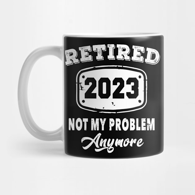 Retired 2023 Not My Problem Anymore Retirement by tabbythesing960